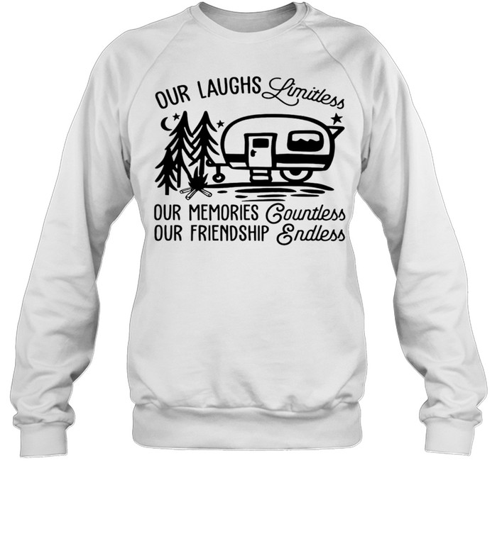 CAMPING Our laughs limitless our memories countless our friendship endless shirt Unisex Sweatshirt