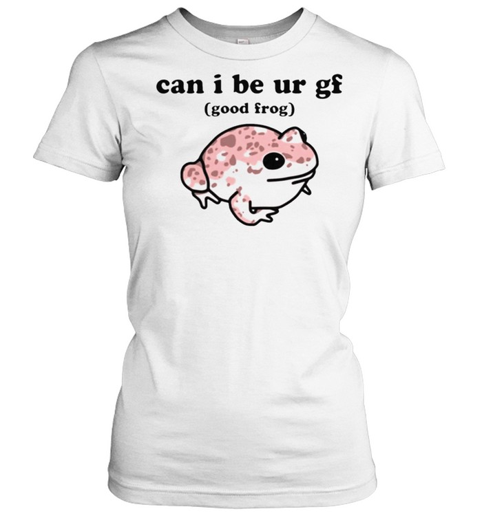 Can i be ur gf good frog shirt Classic Women's T-shirt