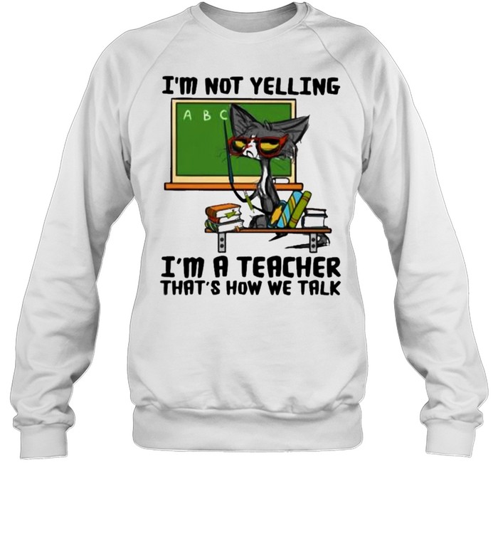 i’m Not Yelling I’m A teacher That’s How We Talk Cat Unisex Sweatshirt