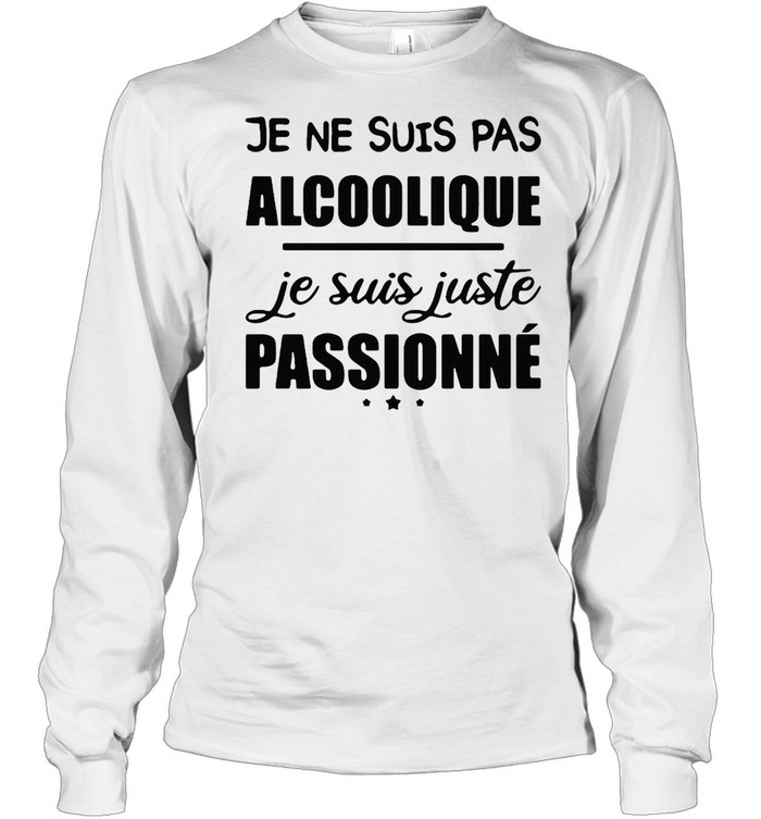 Je Ne Suis Pas Alcoolique Je Suis Juste Passionné T-shirt Long Sleeved T-shirt