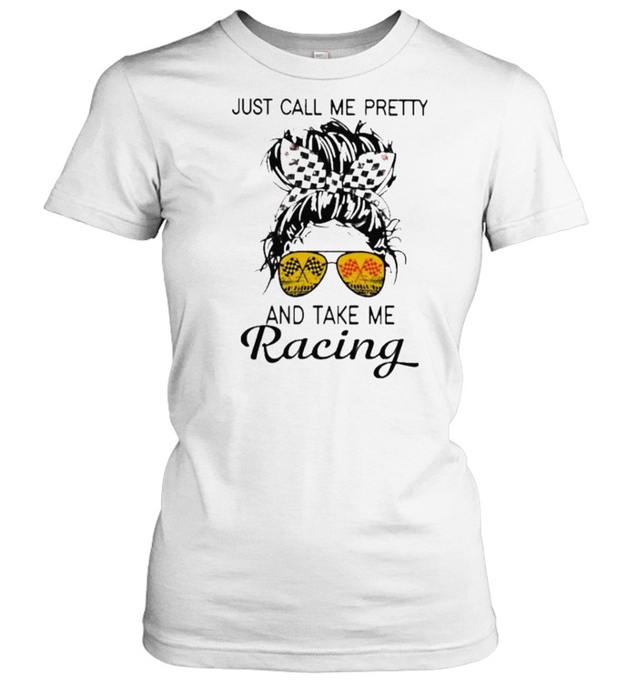 just Call Me Pretty And Take Me Racing Classic Women's T-shirt