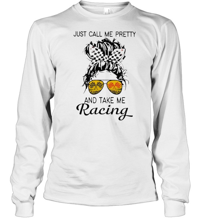 just Call Me Pretty And Take Me Racing Long Sleeved T-shirt