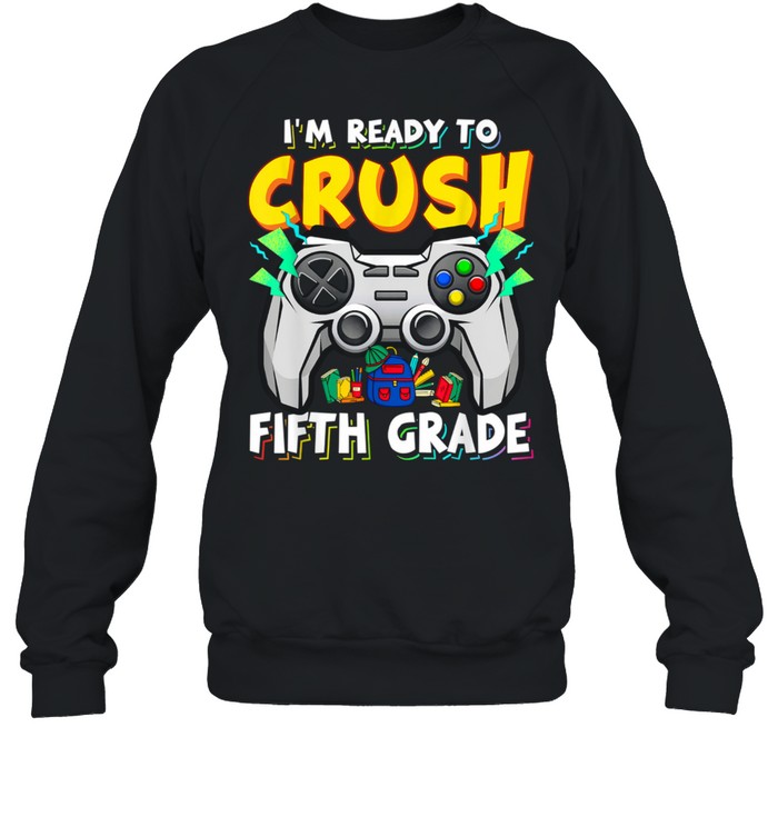 Boy I'm Ready To Crush Fifth Grade Back To School Video Game shirt Unisex Sweatshirt