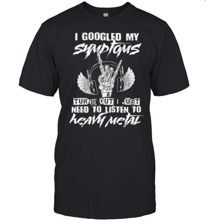 i Googled My Symptoms Turns Out I Just Need To Listen To Heavy Metal  Classic Men's T-shirt