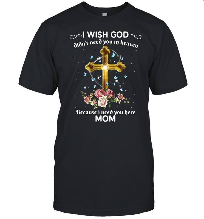 I Wish God Didn’t Need You In Heaven Because I Need You Here Mom T-shirt Classic Men's T-shirt