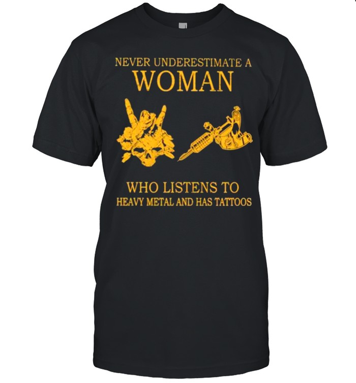 never Underestimate A Woman Who Listens To Heavy Metal And Has Tattoos  Classic Men's T-shirt