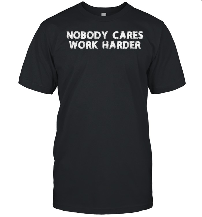 Nobody Cares Work Harder T- Classic Men's T-shirt