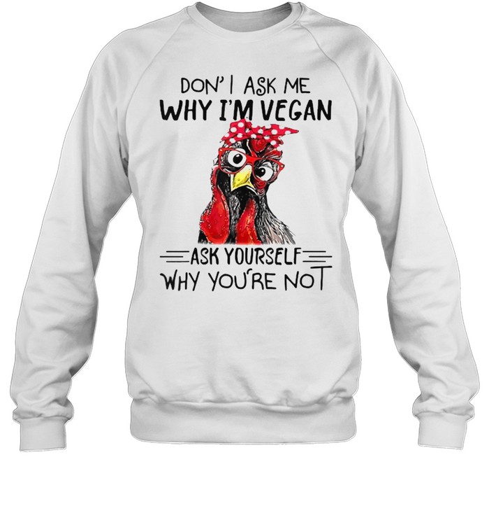 Dont Ask Me Why Im Vegan Ask Yourself Why Youre Not Unisex Sweatshirt tee 