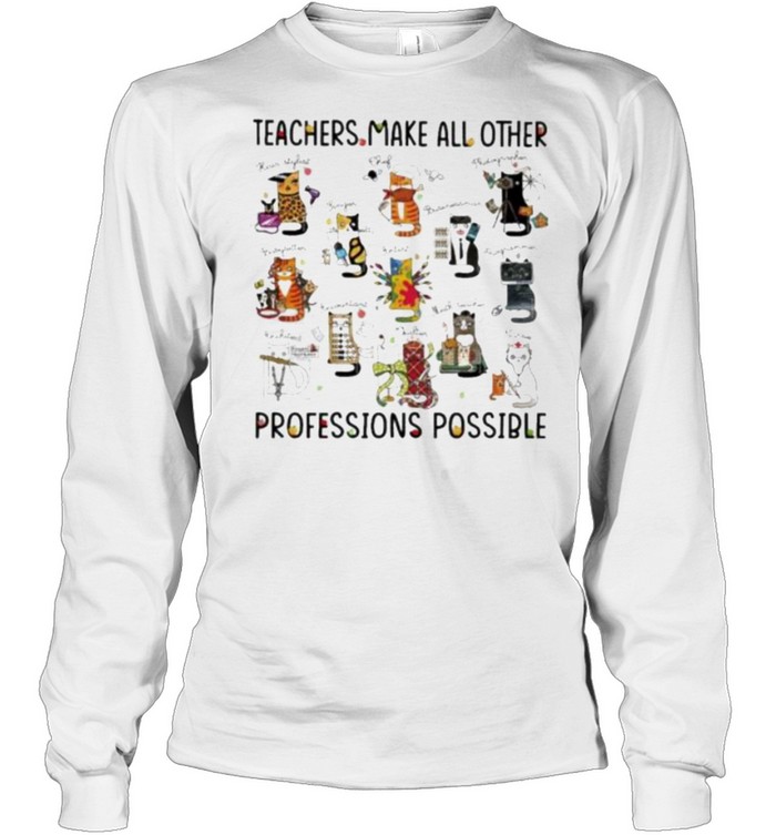 teacher Make All Other Professions Possible Cat  Long Sleeved T-shirt