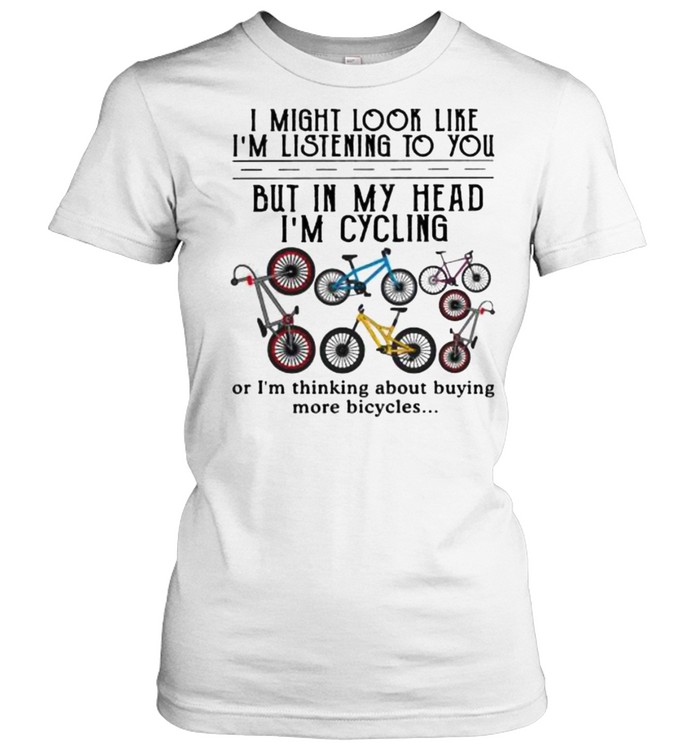 Best i might look like im listening to you but in my head im cycling shirt Classic Women's T-shirt