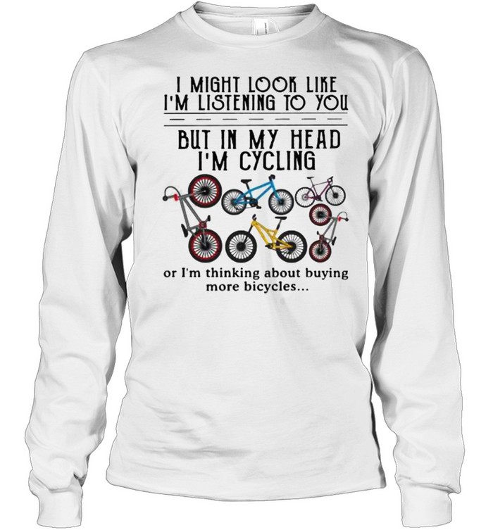 Best i might look like im listening to you but in my head im cycling shirt Long Sleeved T-shirt