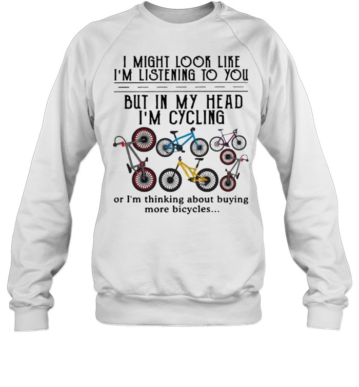 Best i might look like im listening to you but in my head im cycling shirt Unisex Sweatshirt