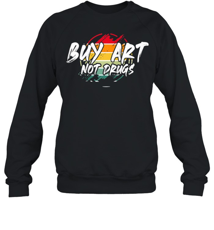 Buy Art Not Drugs Artworks shirt Unisex Sweatshirt