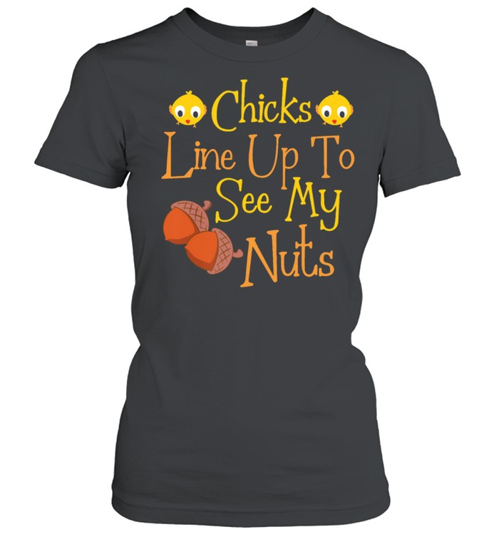 Chicks line up to see my nuts shirt Classic Women's T-shirt