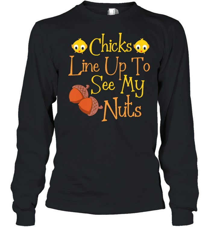 Chicks line up to see my nuts shirt Long Sleeved T-shirt