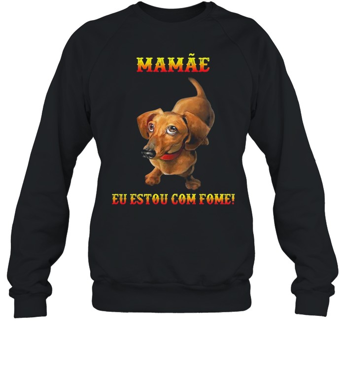 Dachshunds mamae eu estou com fome shirt Unisex Sweatshirt