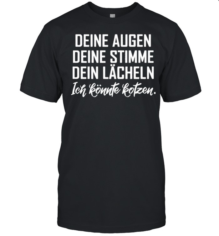 Deine Augen Deine Stimme Dein Lächeln Ich Könnte Kotzen shirt Classic Men's T-shirt