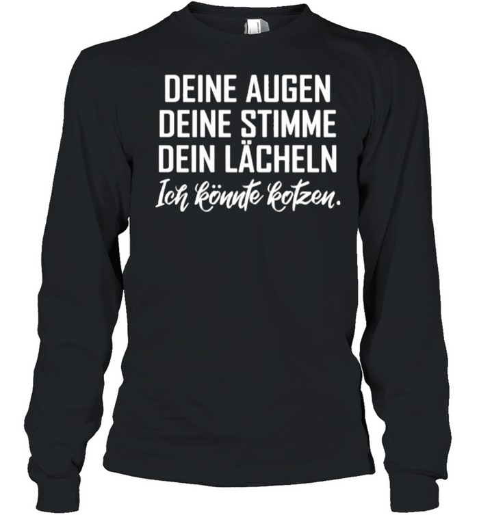 Deine Augen Deine Stimme Dein Lächeln Ich Könnte Kotzen shirt Long Sleeved T-shirt