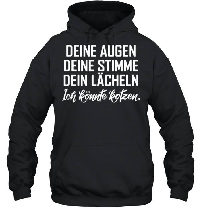 Deine Augen Deine Stimme Dein Lächeln Ich Könnte Kotzen shirt Unisex Hoodie