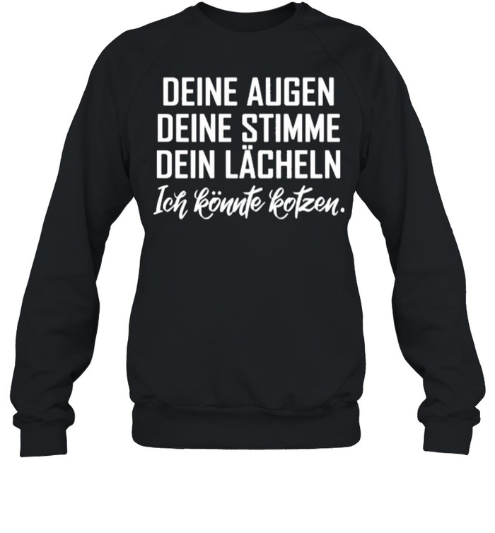 Deine Augen Deine Stimme Dein Lächeln Ich Könnte Kotzen shirt Unisex Sweatshirt