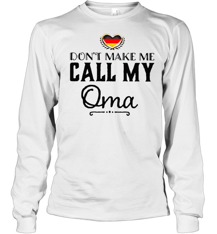 Don’t Make Me Call My Oma T-shirt Long Sleeved T-shirt