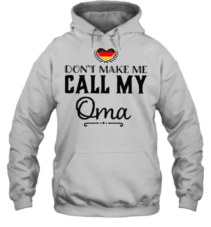 Don’t Make Me Call My Oma T-shirt Unisex Hoodie