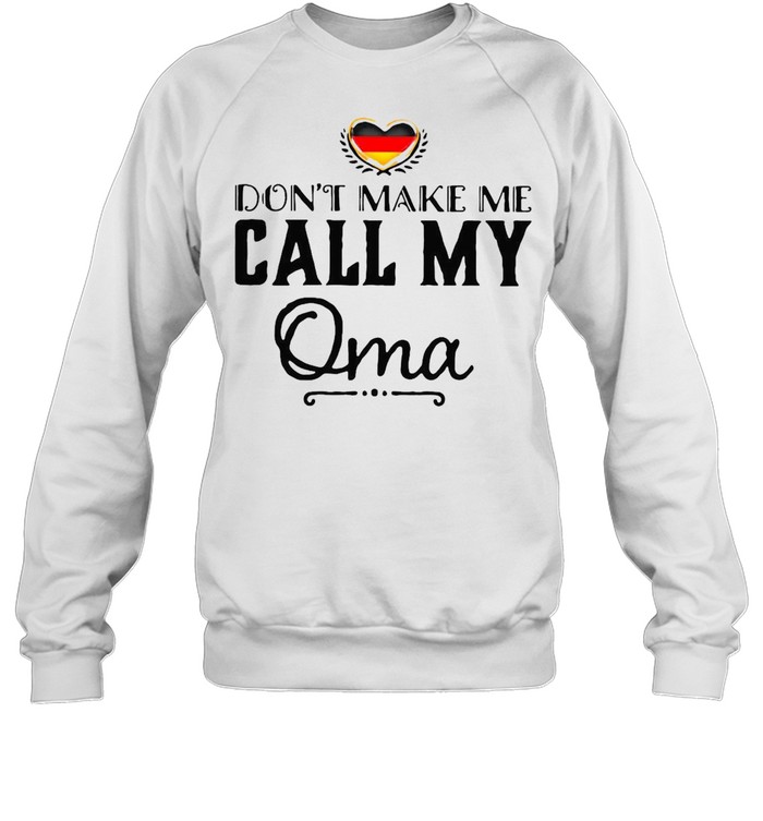 Don’t Make Me Call My Oma T-shirt Unisex Sweatshirt