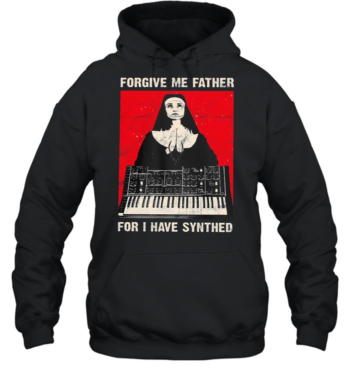 Forgive me father for I have synthed shirt Unisex Hoodie