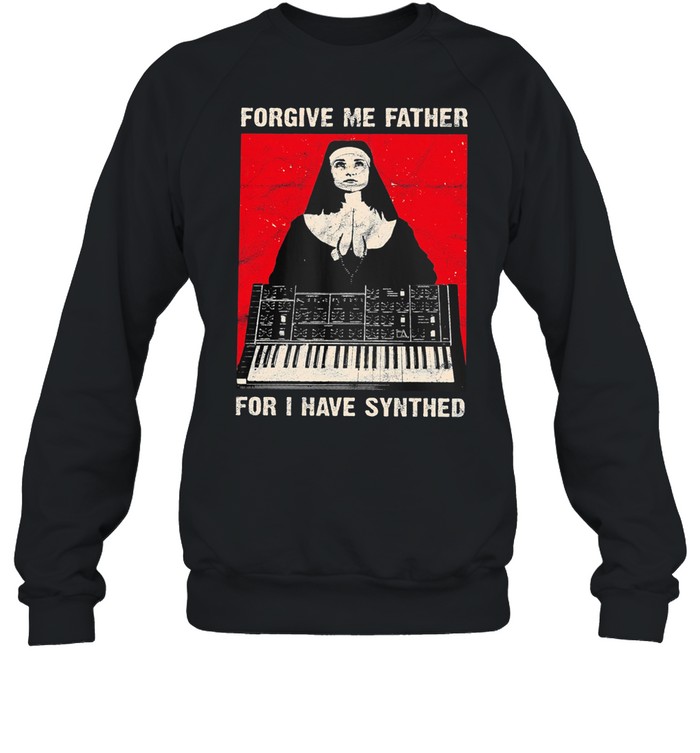 Forgive me father for I have synthed shirt Unisex Sweatshirt