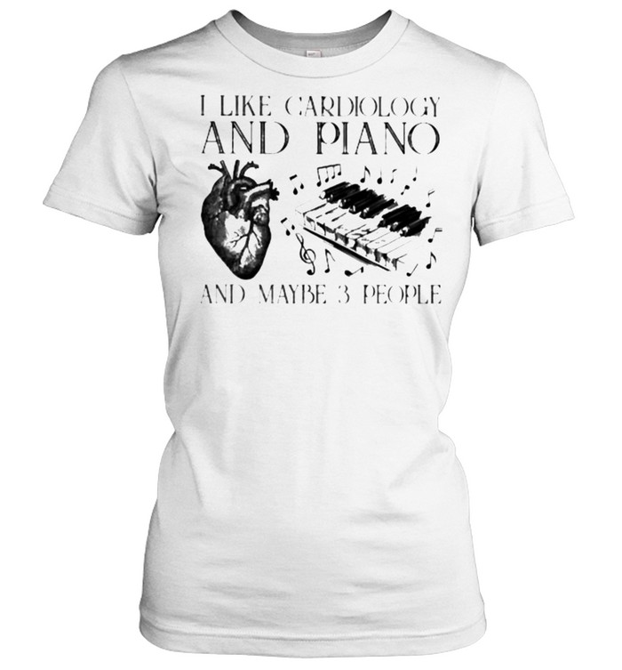 Funny i like cardiology and piano and maybe 3 people shirt Classic Women's T-shirt