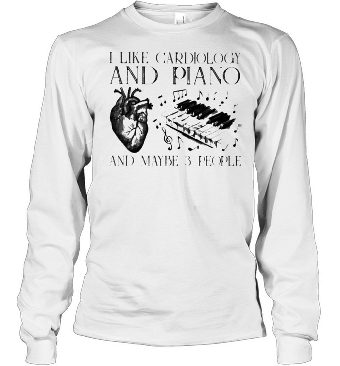 Funny i like cardiology and piano and maybe 3 people shirt Long Sleeved T-shirt