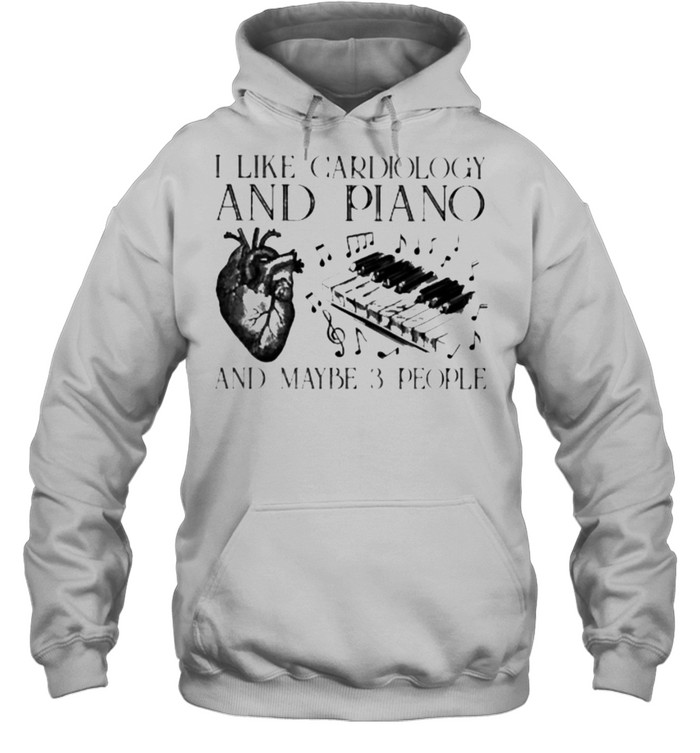 Funny i like cardiology and piano and maybe 3 people shirt Unisex Hoodie