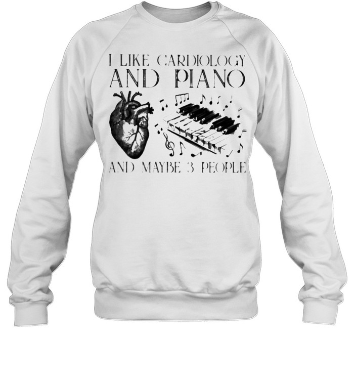 Funny i like cardiology and piano and maybe 3 people shirt Unisex Sweatshirt