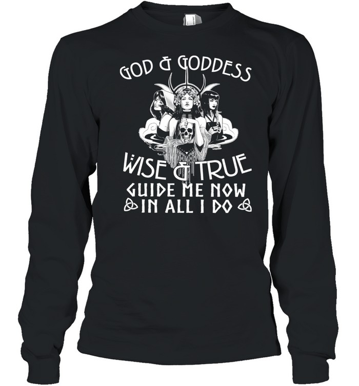 God and Goddess wiser and true guise and truth guide me now shirt Long Sleeved T-shirt