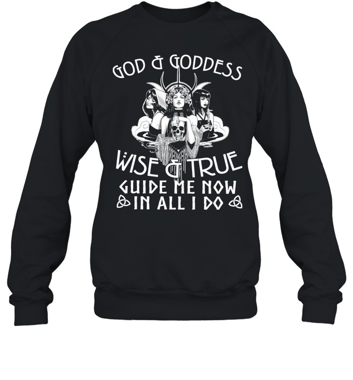 God and Goddess wiser and true guise and truth guide me now shirt Unisex Sweatshirt