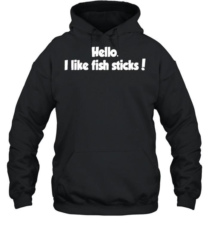 Hello I like fish sticks shirt Unisex Hoodie