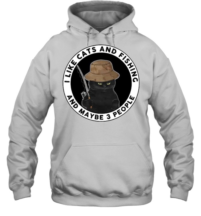 I like cats and fishing and maybe 3 people shirt Unisex Hoodie