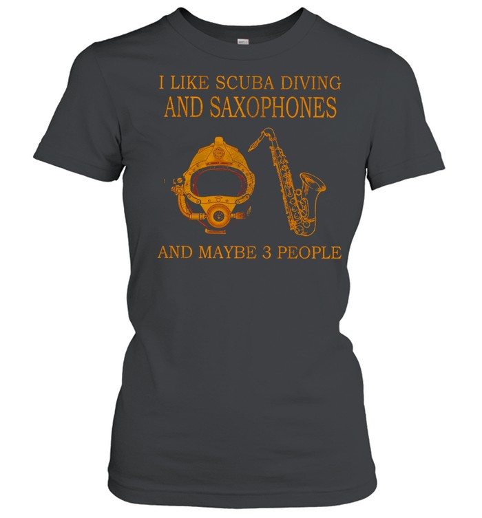 I like scuba diving and saxophones and maybe 3 people shirt Classic Women's T-shirt