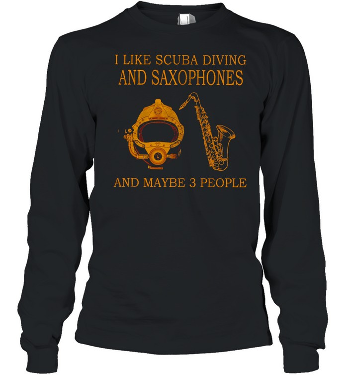 I like scuba diving and saxophones and maybe 3 people shirt Long Sleeved T-shirt