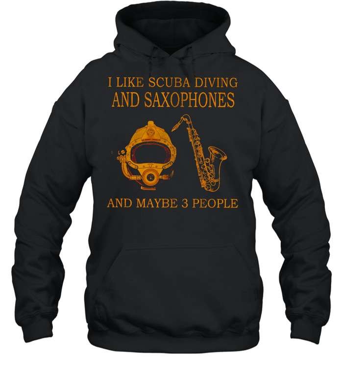 I like scuba diving and saxophones and maybe 3 people shirt Unisex Hoodie