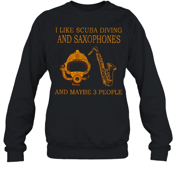 I like scuba diving and saxophones and maybe 3 people shirt Unisex Sweatshirt