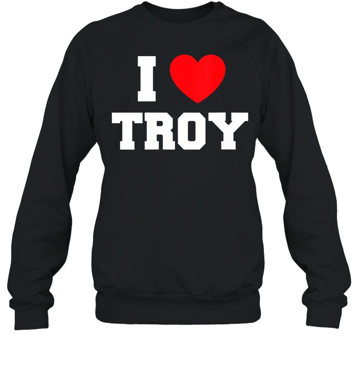 I Love Troy shirt Unisex Sweatshirt