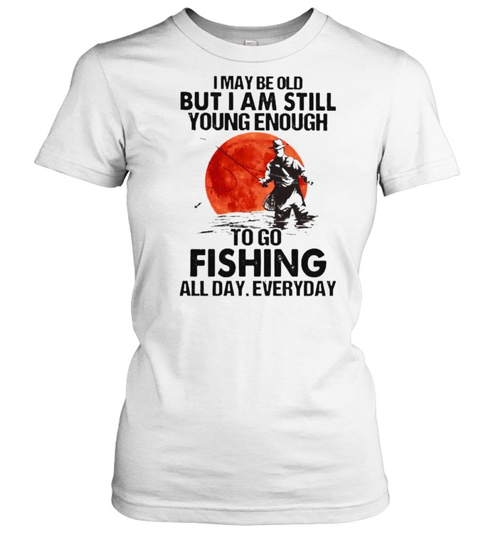 I may be old but i am still young enough fishing all day everyday blood moon shirt Classic Women's T-shirt