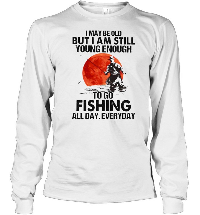 I may be old but i am still young enough fishing all day everyday blood moon shirt Long Sleeved T-shirt