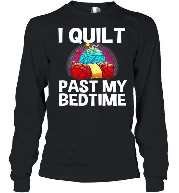 I quilt past my bedtime shirt Long Sleeved T-shirt