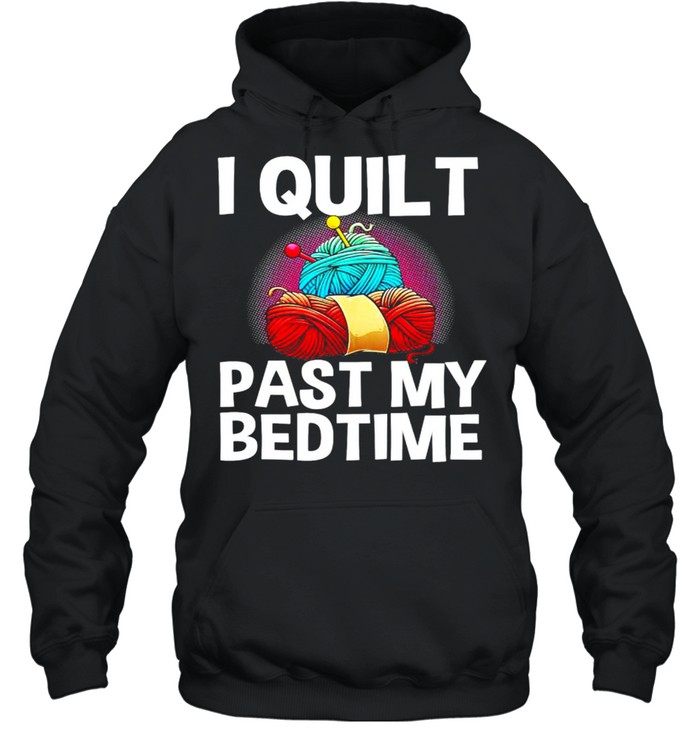 I quilt past my bedtime shirt Unisex Hoodie