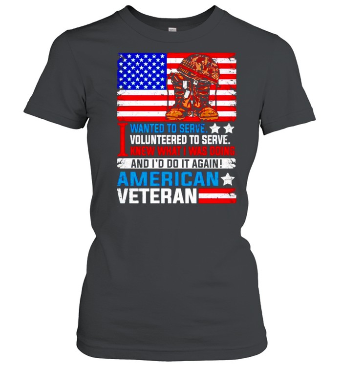 I wanted to serve I volunteered I was doing Ameican veteran shirt Classic Women's T-shirt