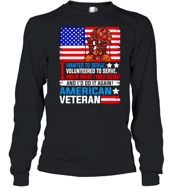 I wanted to serve I volunteered I was doing Ameican veteran shirt Long Sleeved T-shirt