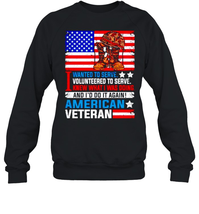 I wanted to serve I volunteered I was doing Ameican veteran shirt Unisex Sweatshirt