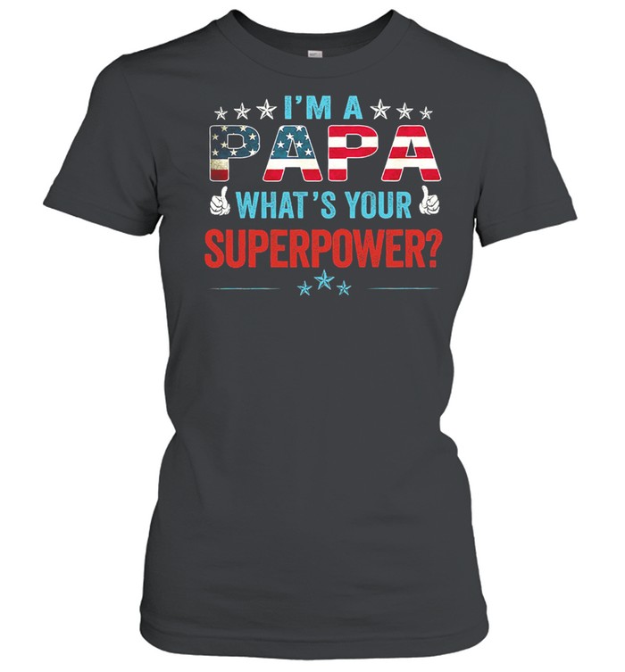 Im papa whats your superpower American flag shirt Classic Women's T-shirt